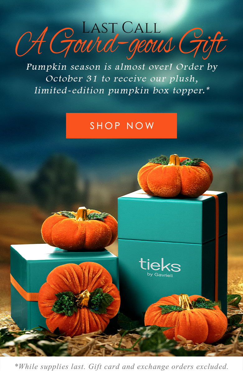 Last Call // A Gourd-geous GiftPumpkin season is almost over! Order by October 31 to receive our plush, limited-edition pumpkin box topper.* *While supplies last. Gift card and exchange orders excluded.